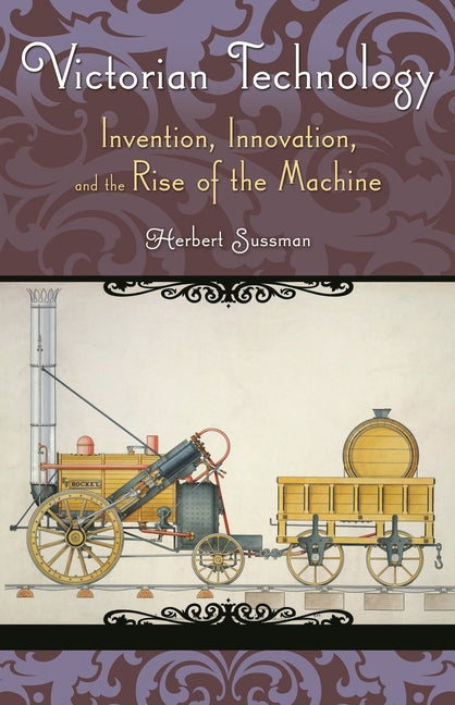 Victorian Technology: Invention, Innovation, and the Rise of the Machine - Ingram
