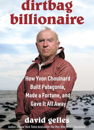 Dirtbag Billionaire: How Yvon Chouinard Built Patagonia, Made a Fortune, and Gave It All Away - Ingram