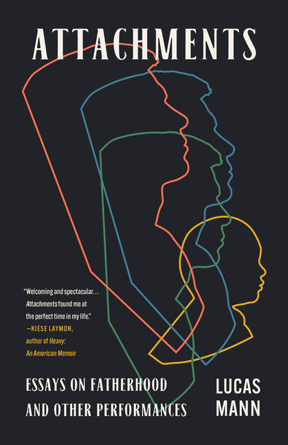 Attachments: Essays on Fatherhood and Other Performances - Ingram