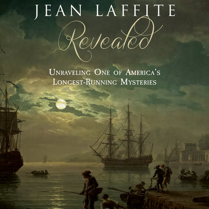 Jean Laffite Revealed: Unraveling One of America's Longest-Running Mysteries - Ingram
