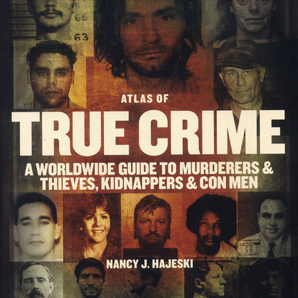 Atlas of True Crime: A Worldwide Guide to Murderers and Thieves, Kidnappers and Con Men - Ingram