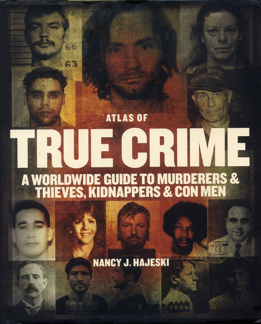 Atlas of True Crime: A Worldwide Guide to Murderers and Thieves, Kidnappers and Con Men - Ingram