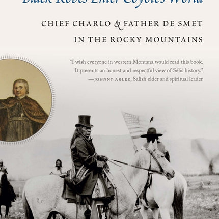 Black Robes Enter Coyote's World: Chief Charlo and Father de Smet in the Rocky Mountains - Ingram