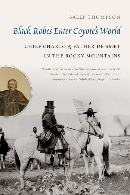 Black Robes Enter Coyote's World: Chief Charlo and Father de Smet in the Rocky Mountains - Ingram