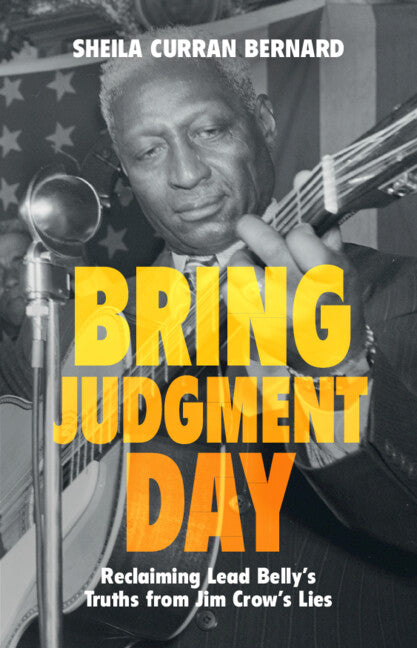 Bring Judgment Day: Reclaiming Lead Belly's Truths from Jim Crow's Lies - Ingram