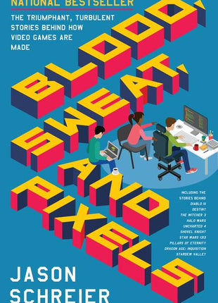 Blood, Sweat, and Pixels: The Triumphant, Turbulent Stories Behind How Video Games Are Made - Ingram