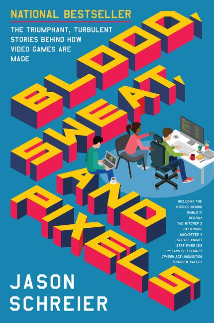 Blood, Sweat, and Pixels: The Triumphant, Turbulent Stories Behind How Video Games Are Made - Ingram