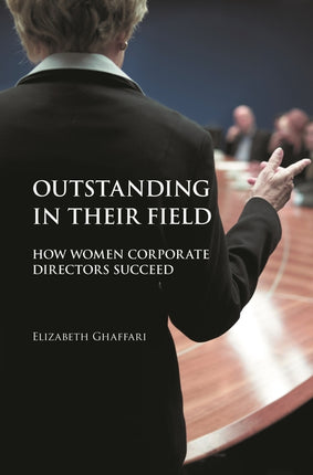 Outstanding in Their Field: How Women Corporate Directors Succeed - Ingram