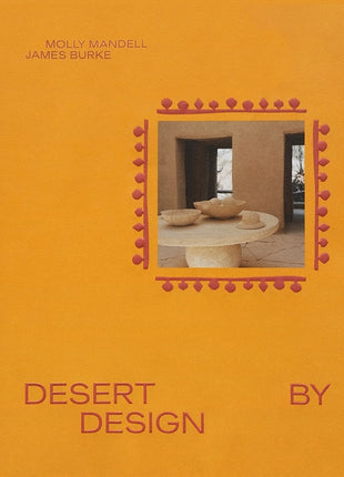 Desert by Design: Creative Minds, Arid Places, Tailor-Made Spaces - Ingram
