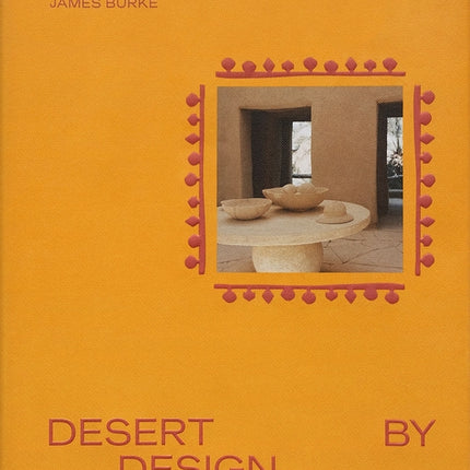Desert by Design: Creative Minds, Arid Places, Tailor-Made Spaces - Ingram