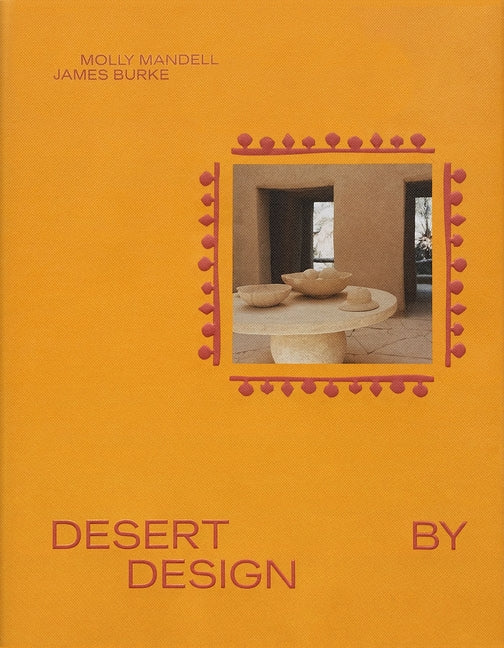 Desert by Design: Creative Minds, Arid Places, Tailor-Made Spaces - Ingram