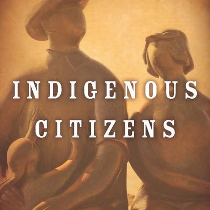 Indigenous Citizens: Local Liberalism in Early National Oaxaca and Yucatán - Ingram