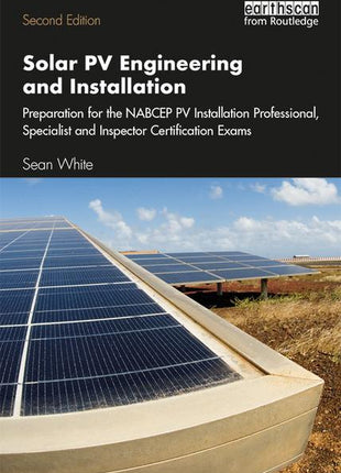 Front cover of "Solar PV Engineering and Installation: Preparation for the NABCEP PV Installation Professional, Specialist and Inspector Certification Exams," Second Edition, by Sean White. The cover features a professional photograph of a large-scale ground-mounted solar photovoltaic array in a field under a clear blue sky. This technical manual is a critical study resource for solar energy professionals, electricians, and contractors across the United States seeking NABCEP certification, widely used in re