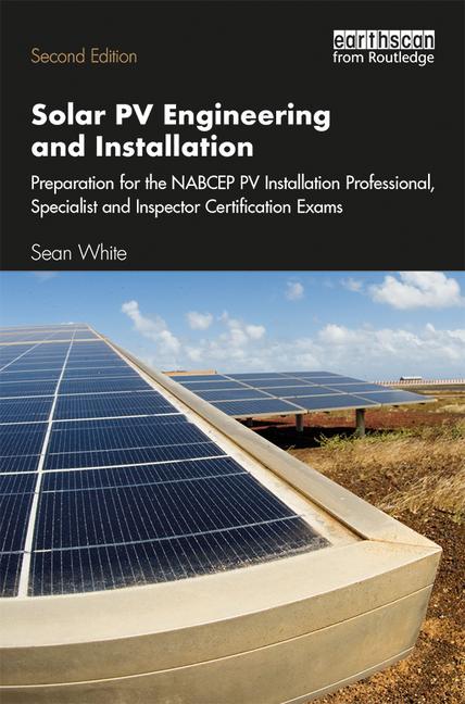Front cover of "Solar PV Engineering and Installation: Preparation for the NABCEP PV Installation Professional, Specialist and Inspector Certification Exams," Second Edition, by Sean White. The cover features a professional photograph of a large-scale ground-mounted solar photovoltaic array in a field under a clear blue sky. This technical manual is a critical study resource for solar energy professionals, electricians, and contractors across the United States seeking NABCEP certification, widely used in re