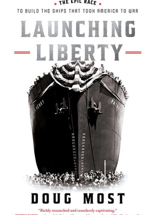 Launching Liberty: The Epic Race to Build the Ships That Took America to War - Ingram
