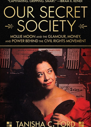 Our Secret Society: Mollie Moon and the Glamour, Money, and Power Behind the Civil Rights Movement - Ingram