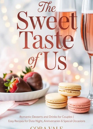 Sweet Taste of Us: Romantic Desserts and Drinks for Couples Easy Recipes for Date Night, Anniversaries & Special Occasions - Ingram