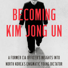 Becoming Kim Jong Un: A Former CIA Officer's Insights into North Korea's Enigmatic Young Dictator - Ingram