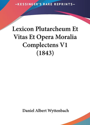 Lexicon Plutarcheum Et Vitas Et Opera Moralia Complectens V1 (1843) - Ingram