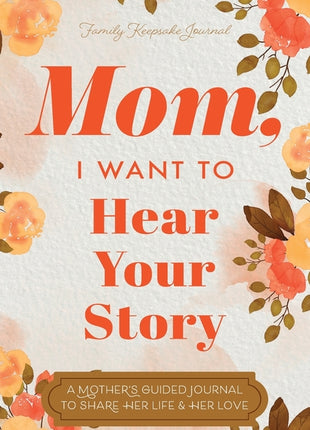 Mom, I Want to Hear Your Story: A Mother's Guided Journal To Share Her Life & Her Love - Ingram