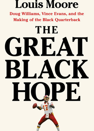 Great Black Hope: Doug Williams, Vince Evans, and the Making of the Black Quarterback - Ingram