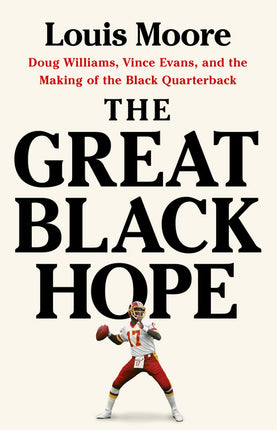 Great Black Hope: Doug Williams, Vince Evans, and the Making of the Black Quarterback - Ingram