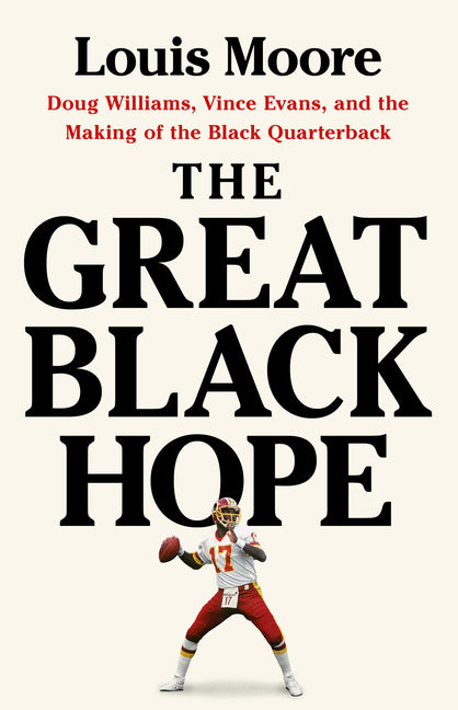 Great Black Hope: Doug Williams, Vince Evans, and the Making of the Black Quarterback - Ingram