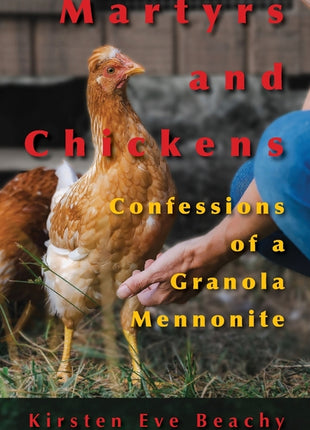 Martyrs and Chickens: Confessions of a Granola Mennonite - Ingram