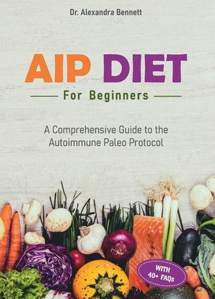 AIP Diet for Beginners: A Comprehensive Guide to the Autoimmune Paleo Protocol - Ingram