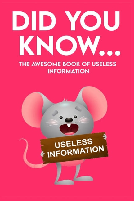 Did You Know - The Awesome Book of Useless Information: 162 Pages Jampacked With Totally Useless Information! About Every Topic you can Imagine! - Ingram