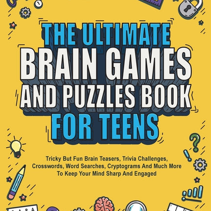 Ultimate Brain Games And Puzzles Book For Teens: Tricky But Fun Brain Teasers, Trivia Challenges, Crosswords, Word Searches, Cryptograms And Much More - Ingram