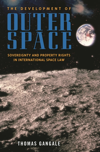 Development of Outer Space: Sovereignty and Property Rights in International Space Law - Ingram