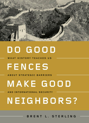 Do Good Fences Make Good Neighbors?: What History Teaches Us about Strategic Barriers and International Security - Ingram