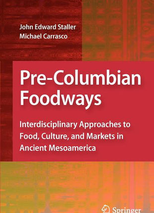 Pre-Columbian Foodways: Interdisciplinary Approaches to Food, Culture, and Markets in Ancient Mesoamerica (2010) - Ingram