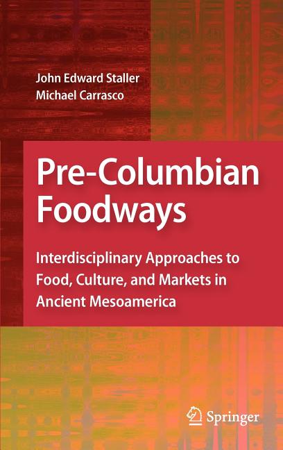 Pre-Columbian Foodways: Interdisciplinary Approaches to Food, Culture, and Markets in Ancient Mesoamerica (2010) - Ingram
