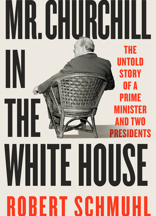 Mr. Churchill in the White House: The Untold Story of a Prime Minister and Two Presidents - Ingram