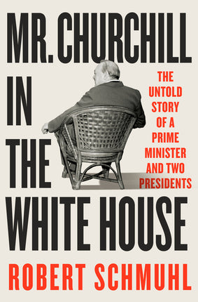Mr. Churchill in the White House: The Untold Story of a Prime Minister and Two Presidents - Ingram