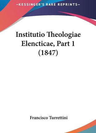 Institutio Theologiae Elencticae, Part 1 (1847) - Ingram
