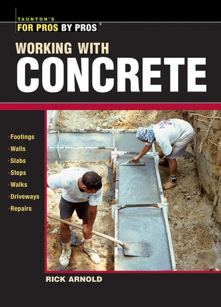 
Book cover of "Working with Concrete" by Rick Arnold from Taunton's For Pros By Pros series, featuring two construction workers pouring and finishing concrete footings in an excavated trench, with topics including footings, walls, slabs, steps, walks, driveways, and repairs