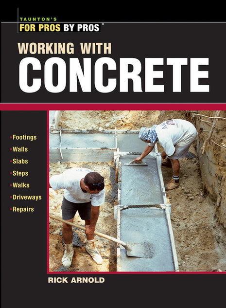 
Book cover of "Working with Concrete" by Rick Arnold from Taunton's For Pros By Pros series, featuring two construction workers pouring and finishing concrete footings in an excavated trench, with topics including footings, walls, slabs, steps, walks, driveways, and repairs