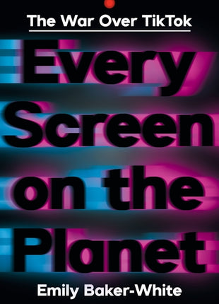 Every Screen on the Planet: The War Over Tiktok - Ingram