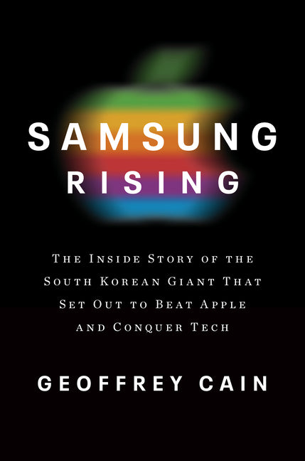 Samsung Rising: The Inside Story of the South Korean Giant That Set Out to Beat Apple and Conquer Tech - Ingram