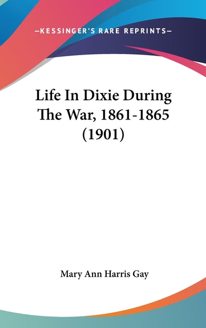 Life In Dixie During The War, 1861-1865 (1901) - Ingram