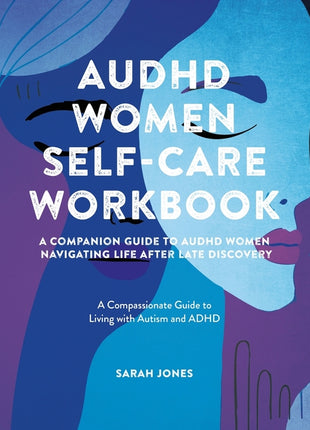 Front cover of the self-help book 'AuDHD Women: Navigating Life After Late Discovery' by Sarah Jones, a guide for living with autism and ADHD featuring abstract portraits of women in blue and purple tones.