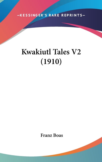 Kwakiutl Tales V2 (1910) - Ingram