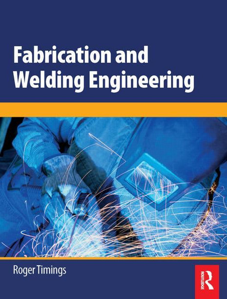 Front cover of the technical trade reference book "Fabrication and Welding Engineering" by Roger Timings, published by Routledge. The cover features a bold dark blue header with crisp white text, separated by a bright orange horizontal accent bar from a high-action color photograph of an industrial welder. The photo shows a welder in full protective gear, gloves, and a mask handling a torch with intense bright sparks flying during manual metal arc joining. The bottom footer displays the author's name and th