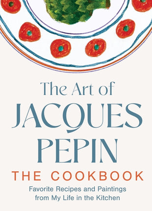 Art of Jacques Pépin: Favorite Recipes and Paintings from My Life in the Kitchen - Ingram