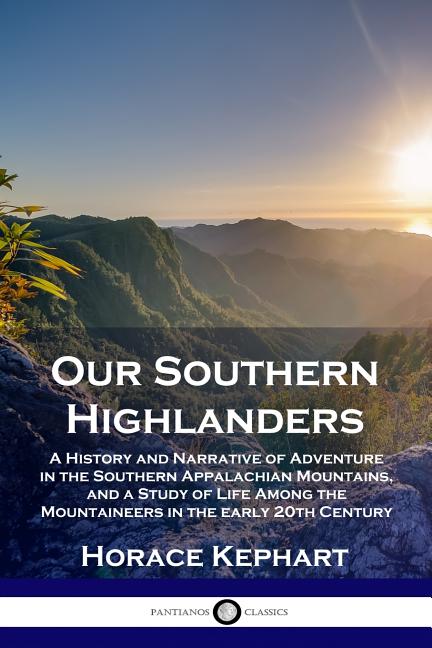 Our Southern Highlanders: A History and Narrative of Adventure in the Southern Appalachian Mountains, and a Study of Life Among the Mountaineers - Ingram