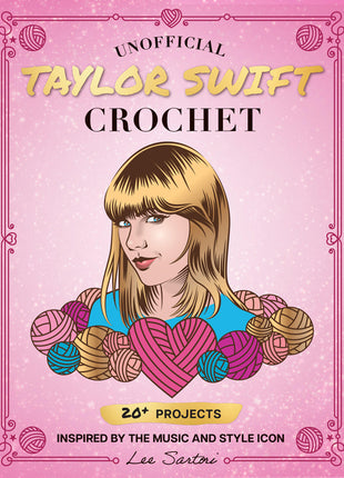 Unofficial Taylor Swift Crochet: 20+ Projects Inspired by the Music and Style Icon - Ingram