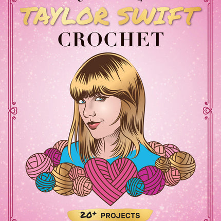 Unofficial Taylor Swift Crochet: 20+ Projects Inspired by the Music and Style Icon - Ingram